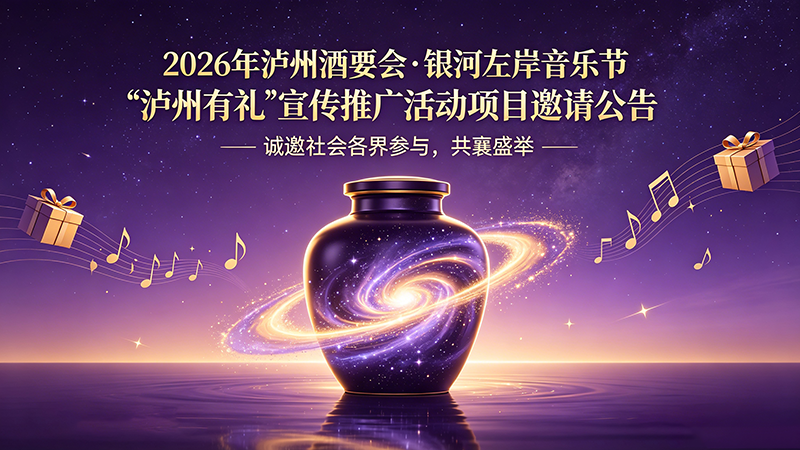 2026年泸州酒要会·银河左岸音乐节“泸州有礼”宣传推广活动项目邀请公告